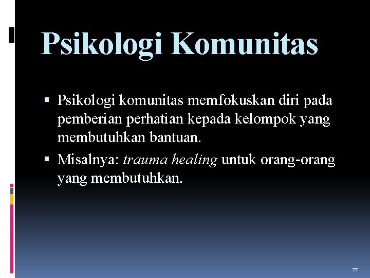 Psikologi Komunitas Psikologi komunitas memfokuskan diri pada pemberian perhatian kepada kelompok yang membutuhkan bantuan.