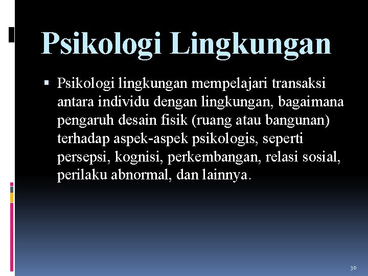 Psikologi Lingkungan Psikologi lingkungan mempelajari transaksi antara individu dengan lingkungan, bagaimana pengaruh desain fisik