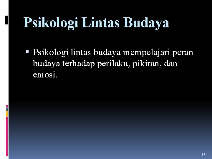 Psikologi Lintas Budaya Psikologi lintas budaya mempelajari peran budaya terhadap perilaku, pikiran, dan emosi.