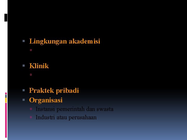 Lingkup kerja psikolog Lingkungan akademisi Sekolah dan universitas (fak kedokteran, fak psikologi, dan fakultas