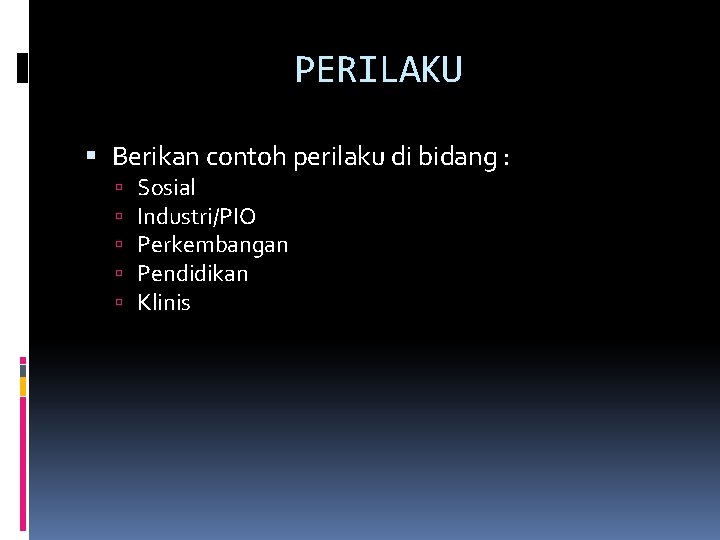 PERILAKU Berikan contoh perilaku di bidang : Sosial Industri/PIO Perkembangan Pendidikan Klinis 