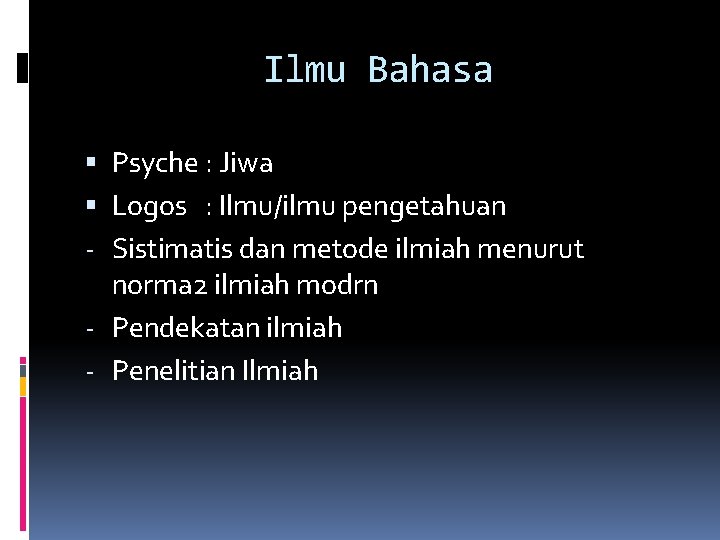 Ilmu Bahasa Psyche : Jiwa Logos : Ilmu/ilmu pengetahuan - Sistimatis dan metode ilmiah