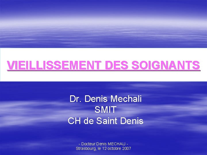 VIEILLISSEMENT DES SOIGNANTS Dr. Denis Mechali SMIT CH de Saint Denis - Docteur Denis