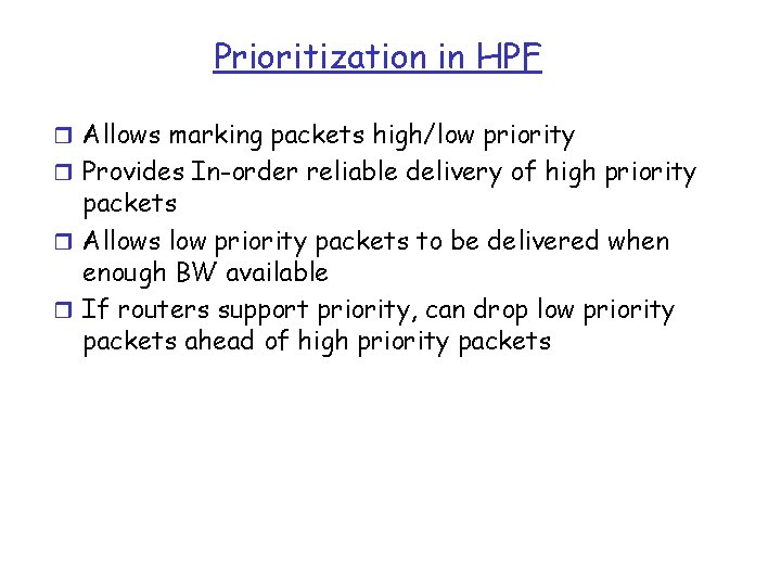 Prioritization in HPF r Allows marking packets high/low priority r Provides In-order reliable delivery