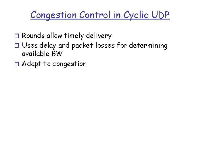 Congestion Control in Cyclic UDP r Rounds allow timely delivery r Uses delay and