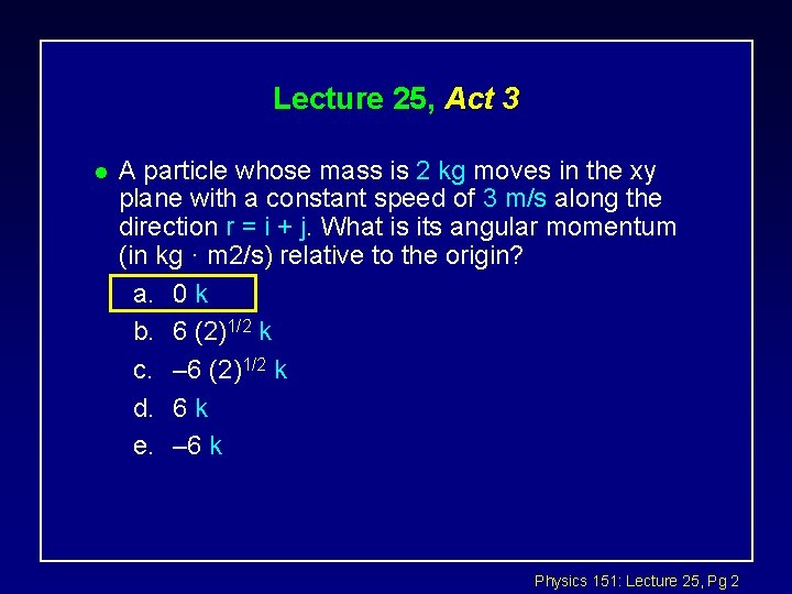 Lecture 25, Act 3 l A particle whose mass is 2 kg moves in