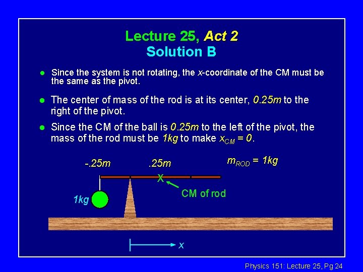 Lecture 25, Act 2 Solution B l Since the system is not rotating, the