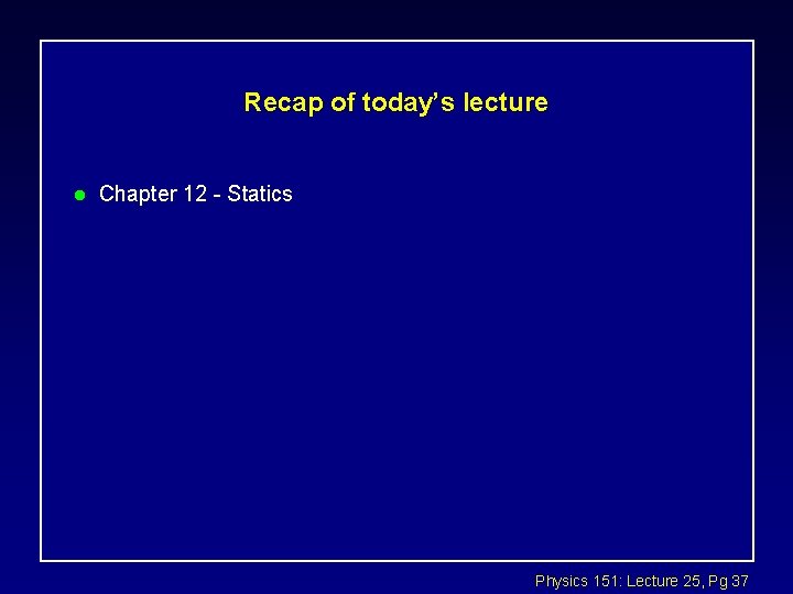 Recap of today’s lecture l Chapter 12 - Statics Physics 151: Lecture 25, Pg