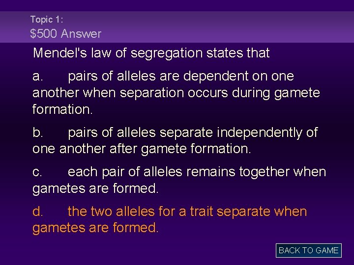Topic 1: $500 Answer Mendel's law of segregation states that a. pairs of alleles