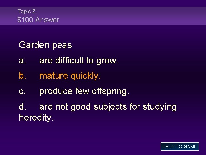 Topic 2: $100 Answer Garden peas a. are difficult to grow. b. mature quickly.