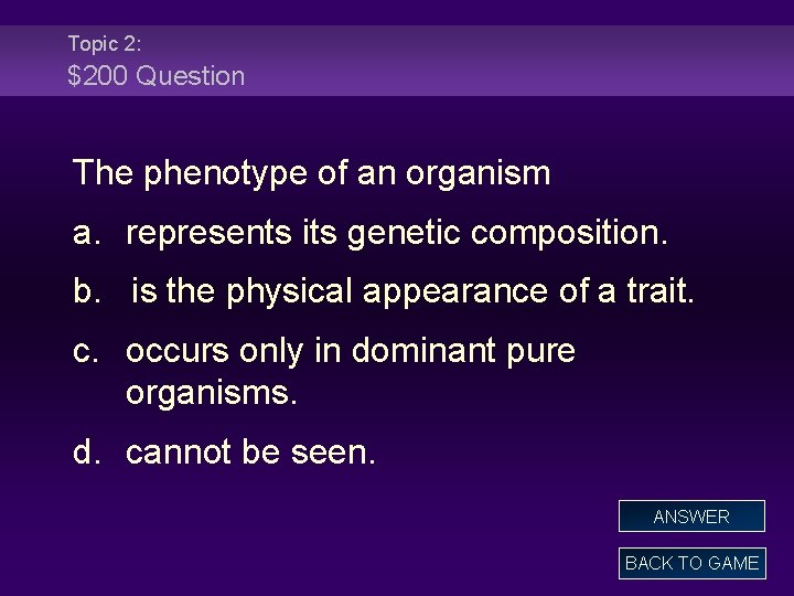 Topic 2: $200 Question The phenotype of an organism a. represents its genetic composition.