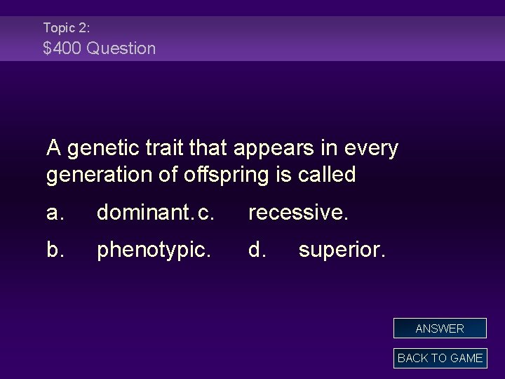 Topic 2: $400 Question A genetic trait that appears in every generation of offspring