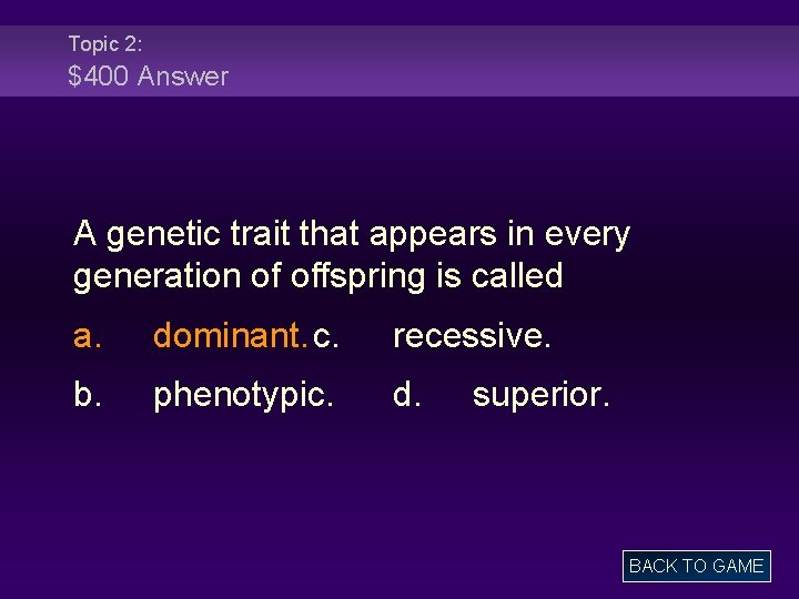 Topic 2: $400 Answer A genetic trait that appears in every generation of offspring