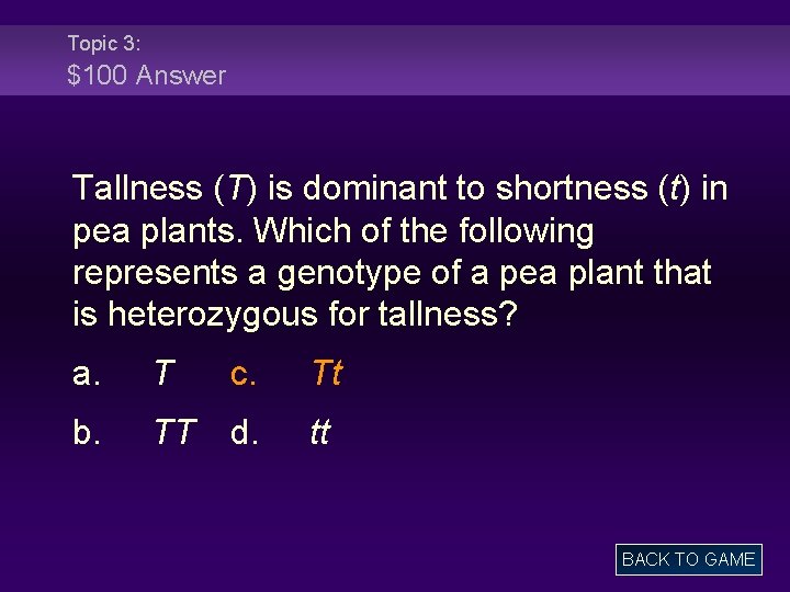 Topic 3: $100 Answer Tallness (T) is dominant to shortness (t) in pea plants.