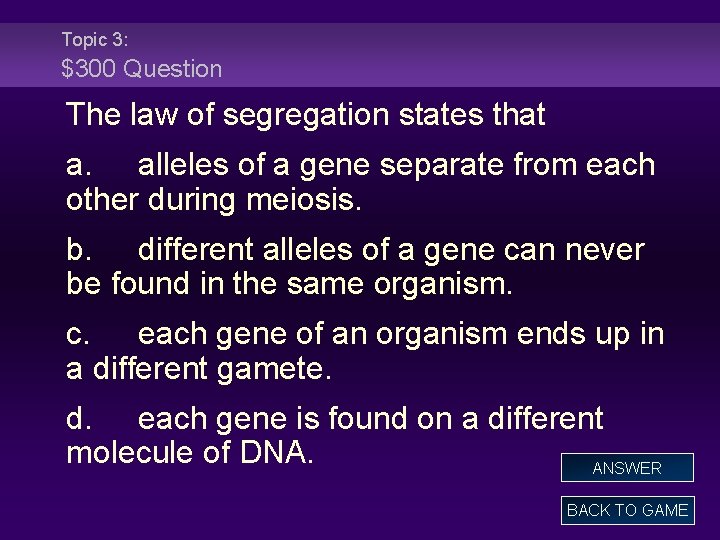 Topic 3: $300 Question The law of segregation states that a. alleles of a