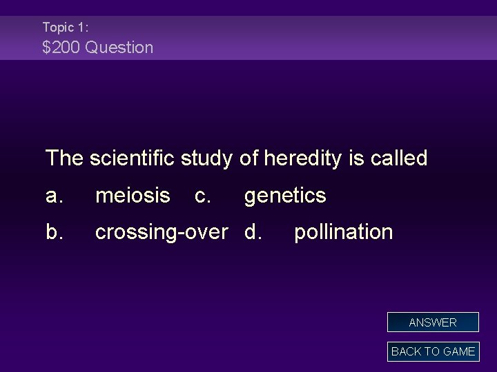 Topic 1: $200 Question The scientific study of heredity is called a. meiosis c.