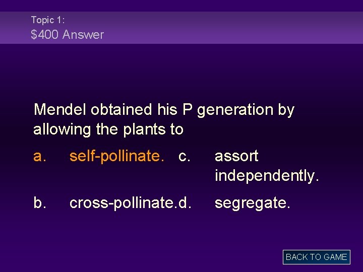 Topic 1: $400 Answer Mendel obtained his P generation by allowing the plants to