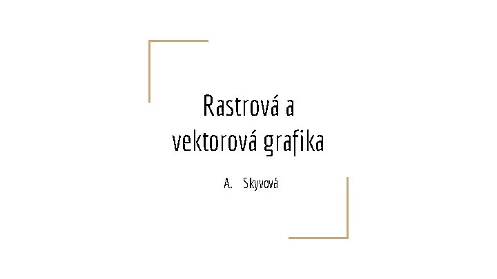 Rastrová a vektorová grafika A. Skyvová 