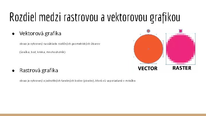 Rozdiel medzi rastrovou a vektorovou grafikou ● Vektorová grafika obraz je vytvorený na základe