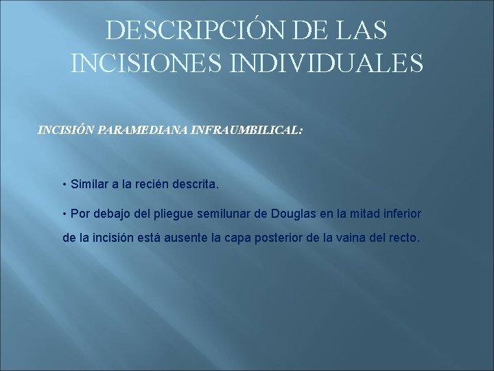 DESCRIPCIÓN DE LAS INCISIONES INDIVIDUALES INCISIÓN PARAMEDIANA INFRAUMBILICAL: • Similar a la recién descrita.