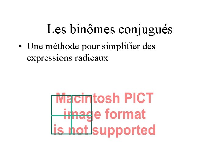 Les binômes conjugués • Une méthode pour simplifier des expressions radicaux 