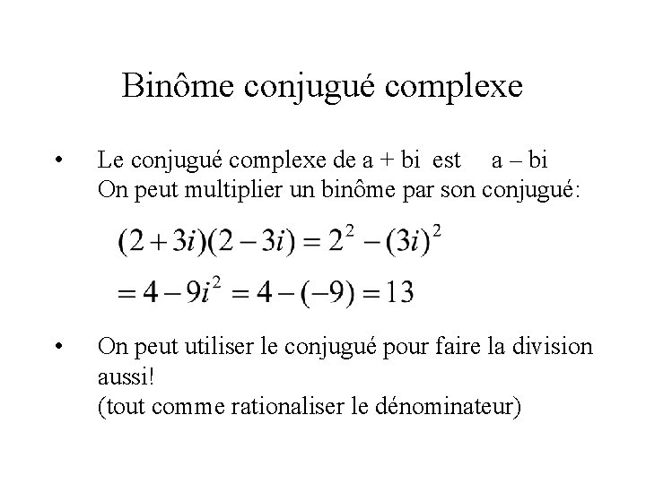 Binôme conjugué complexe • Le conjugué complexe de a + bi est a –