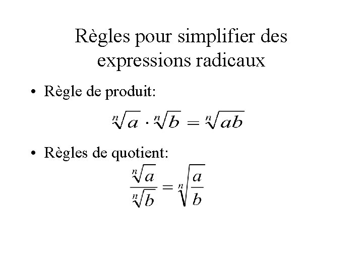 Règles pour simplifier des expressions radicaux • Règle de produit: • Règles de quotient: