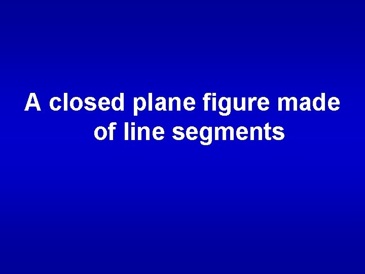 A closed plane figure made of line segments 