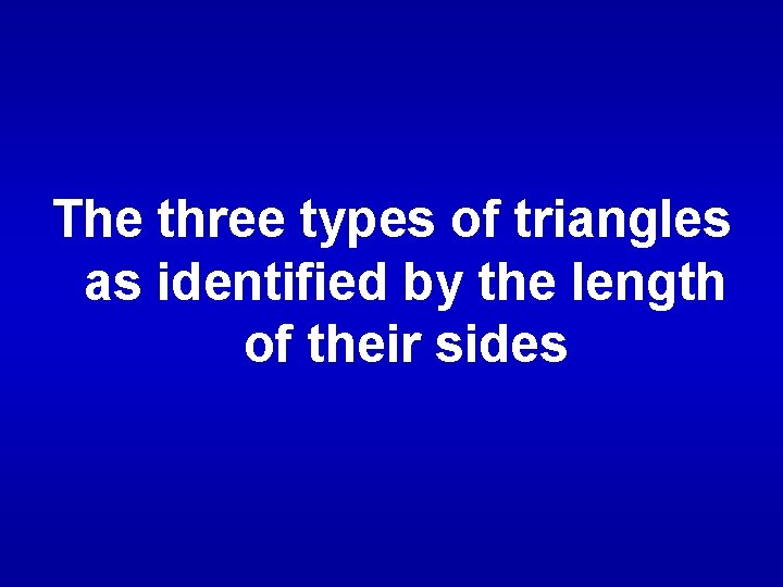 The three types of triangles as identified by the length of their sides 