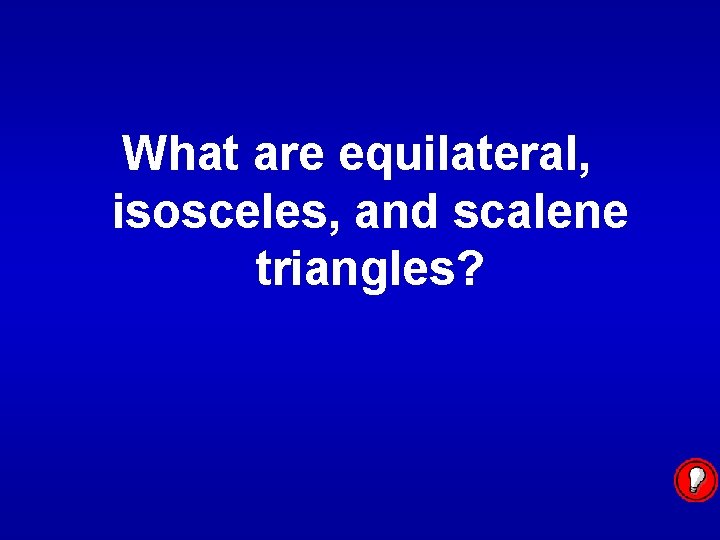 What are equilateral, isosceles, and scalene triangles? 
