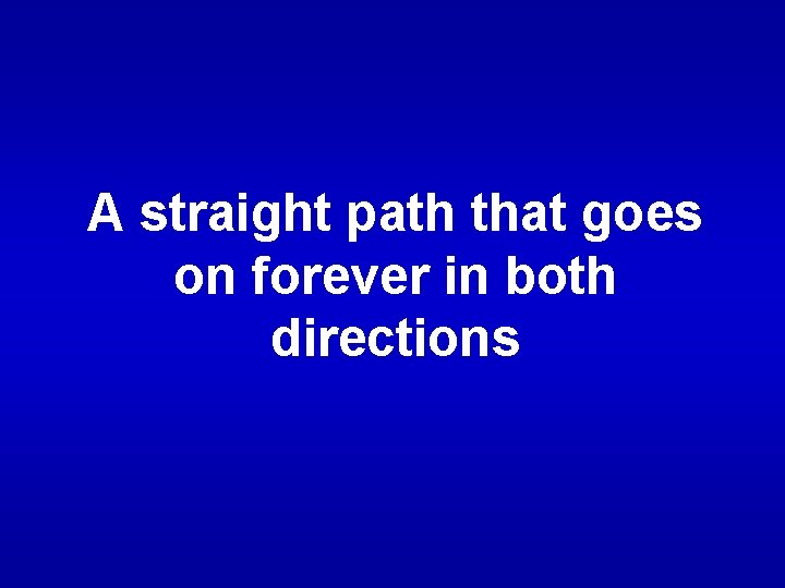 A straight path that goes on forever in both directions 