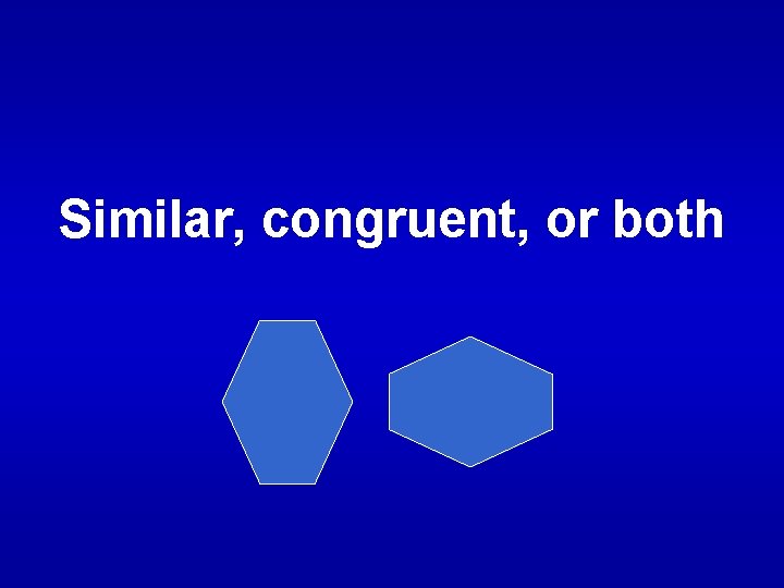 Similar, congruent, or both 