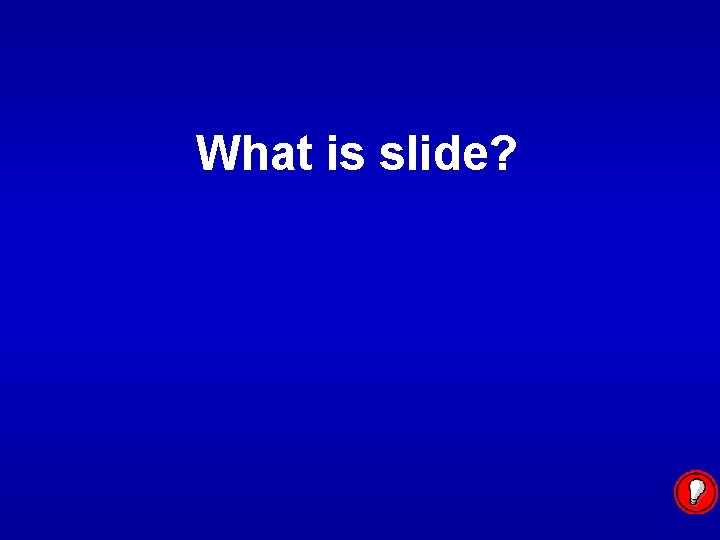 What is slide? 
