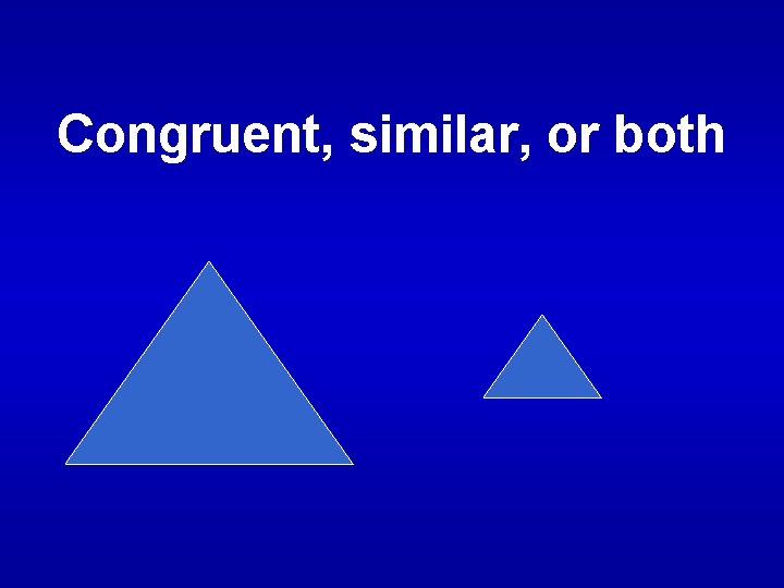 Congruent, similar, or both 