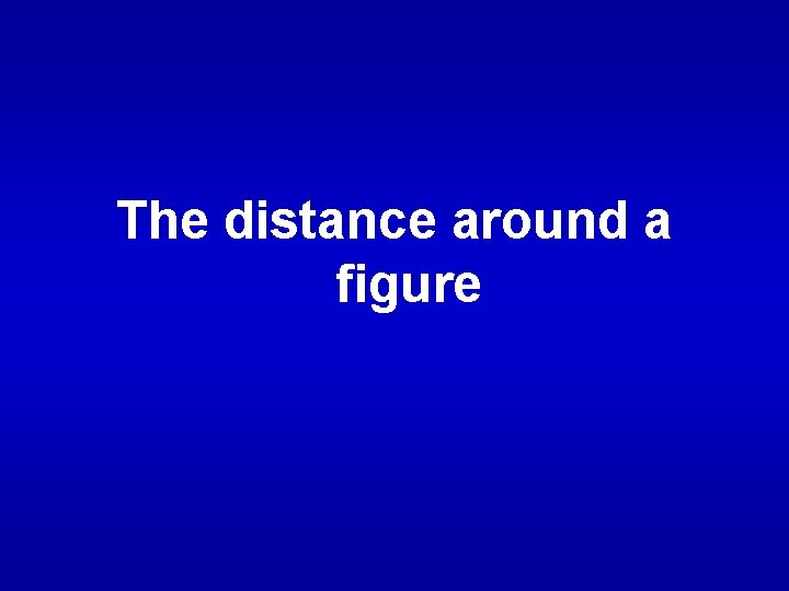 The distance around a figure 
