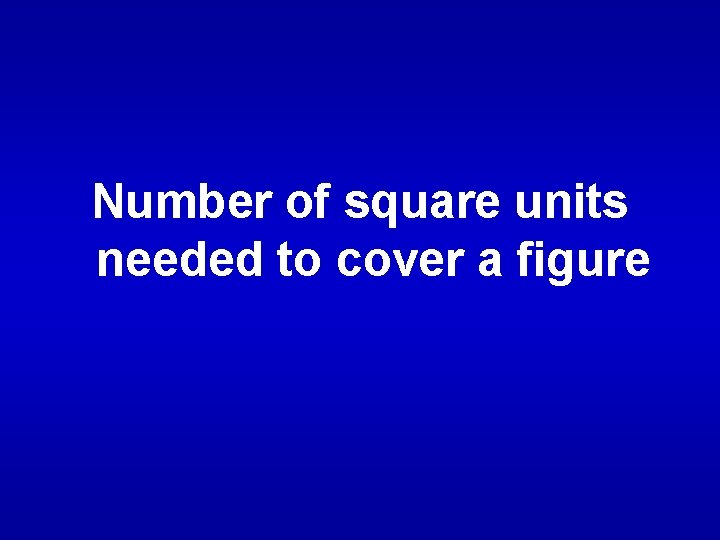 Number of square units needed to cover a figure 