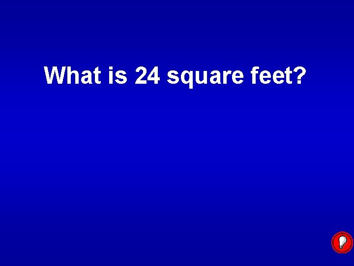 What is 24 square feet? 