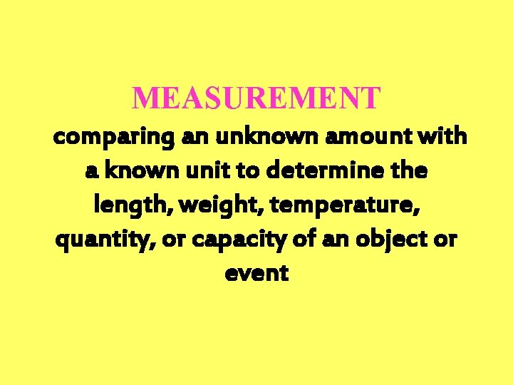 MEASUREMENT comparing an unknown amount with a known unit to determine the length, weight,