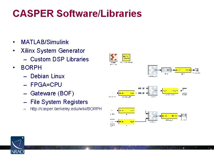 CASPER Software/Libraries • MATLAB/Simulink • Xilinx System Generator – Custom DSP Libraries • BORPH