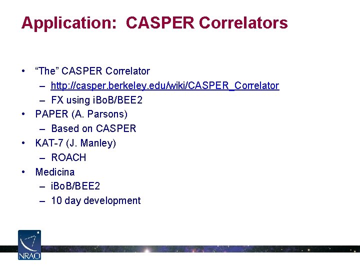 Application: CASPER Correlators • “The” CASPER Correlator – http: //casper. berkeley. edu/wiki/CASPER_Correlator – FX