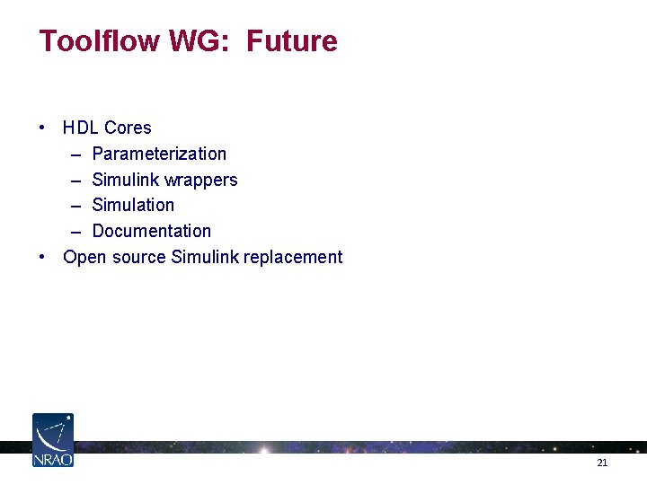 Toolflow WG: Future • HDL Cores – Parameterization – Simulink wrappers – Simulation –