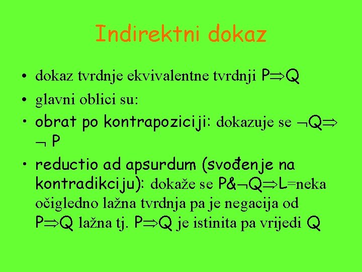 Indirektni dokaz • dokaz tvrdnje ekvivalentne tvrdnji P Q • glavni oblici su: •