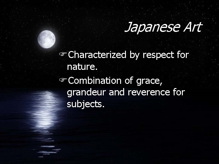 Japanese Art FCharacterized by respect for nature. FCombination of grace, grandeur and reverence for