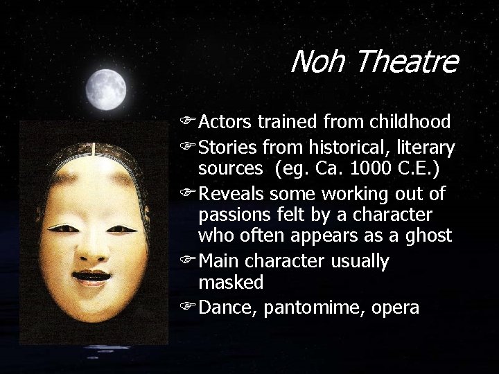 Noh Theatre FActors trained from childhood FStories from historical, literary sources (eg. Ca. 1000