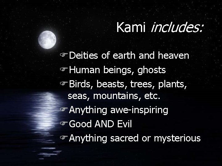 Kami includes: FDeities of earth and heaven FHuman beings, ghosts FBirds, beasts, trees, plants,