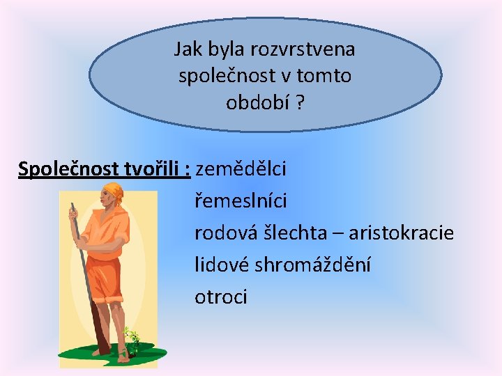 Jak byla rozvrstvena společnost v tomto období ? Společnost tvořili : zemědělci řemeslníci rodová