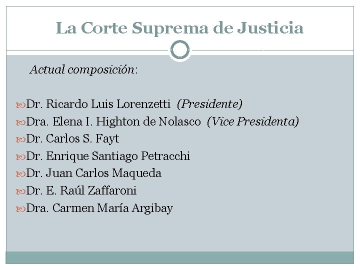 La Corte Suprema de Justicia Actual composición: Dr. Ricardo Luis Lorenzetti (Presidente) Dra. Elena