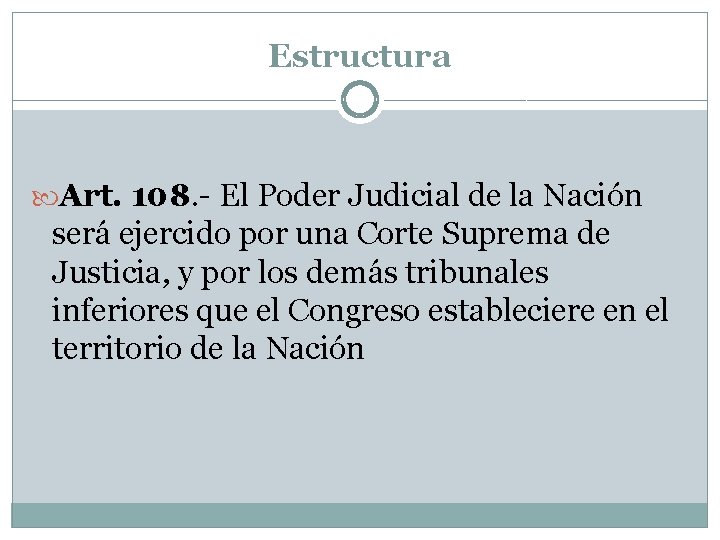 Estructura Art. 108. - El Poder Judicial de la Nación será ejercido por una