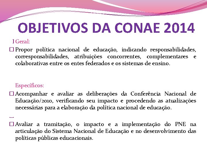 OBJETIVOS DA CONAE 2014 � Geral: � Propor política nacional de educação, indicando responsabilidades,