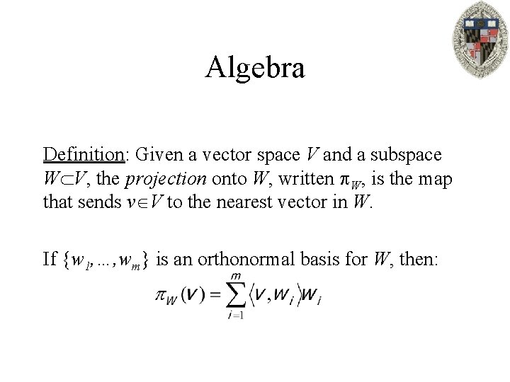 Algebra Definition: Given a vector space V and a subspace W V, the projection